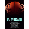 Ja Morant: How Ja Morant Developed Into the NBA's Most Explosive Rising Star