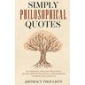 Simply Philosophical Quotes: 915 Inspiring, Thought-Provoking Quotes from 10 Influential Philosophers to Open Your Third Eye