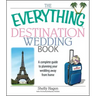 The Everything Destination Wedding Book: A Complete Guide to Planning Your Wedding Away from Home