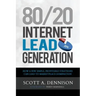 80/20 Internet Lead Generation: How a Few Simple, Profitable Strategies Can Lead to Marketplace Domination