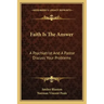Faith Is the Answer: A Psychiatrist and a Pastor Discuss Your Problems