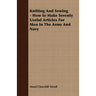 Knitting And Sewing - How to Make Seventy Useful Articles For Men In The Army And Navy