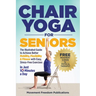 Chair Yoga for Seniors: The Illustrated Guide to Achieve Better Mobility, Flexibility & Fitness with Easy, Stress-Free Exercises in Just 10 Minutes a