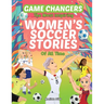 Game Changers - The Most Inspiring Women's Soccer Stories Of All Time: For Young Dreamers!
