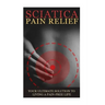 Sciatica Back Pain Symptoms, Causes & Remedies - A Complete Guide: Everything you should know about Sciatica, Coccyx & Back Pain, including easy to fo