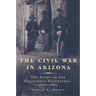 The Civil War in Arizona: The Story of the California Volunteers, 1861-1865