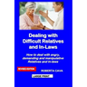 Dealing with Difficult Relatives and In-Laws: How to Deal with Angry, Demanding and Manipulative Relatives and In-Laws