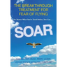 Soar: The Breakthrough Treatment for Fear of Flying