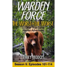 Warden Force: The Worst of the Worst and Other True Game Warden Adventures: Episodes 101-114