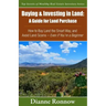 Buying and Investing in Land: A Guide for Land Purchase: How to Buy Land the Smart Way and Learn How to Avoid Land Scams-- Even if You Are a Beginne