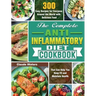 The Complete Anti-Inflammatory Diet Cookbook: 300 Easy Recipes for Everyone Around the World with Delicious Food That Can Help You Keep Fit and Mainta