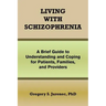 Living with Schizophrenia: A Brief Guide to Understanding and Coping for Patients, Families, and Providers