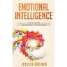Emotional Intelligence: A Step by Step Guide to Improving Your EQ, Controlling Your Emotions and Understanding Your Relationships