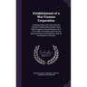 Establishment of a War Finance Corporation: Hearings Before the Committee On Finance, United States Senate, Sixty-Fifth Congress, Second Session, On S