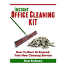 Instant Office Cleaning Kit: How to start or expand your own cleaning service