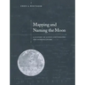 Mapping and Naming the Moon: A History of Lunar Cartography and Nomenclature