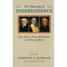 The Meaning of Independence: John Adams, George Washington, and Thomas Jefferson