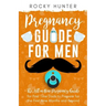 Pregnancy Guide for Men: The All-In-One Pregnancy Guide for First-Time Dads to Prepare for the First Nine Months and Beyond