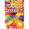 Teachers Deserve It: What You Deserve. Why You Don't Have It. And How You Can Go Get It.