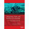 Interactions, Trade, and Mobility in Archaeology: Proceedings of the Graduate Archaeology Oxford (GAO) Conference 2021