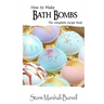 How To Make Bath Bombs: The Complete Recipe Book