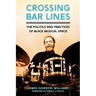 Crossing Bar Lines: The Politics and Practices of Black Musical Space