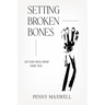 Setting Broken Bones: Let God Heal What Hurt You