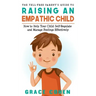 The Yell-Free Parent's Guide to Raising an Empathic Child: How to Help Your Child Self-Regulate and Manage Feelings Effectively