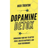 Dopamine Detox: Biohacking Your Way To Better Focus, Greater Happiness, and Peak Performance