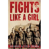 Fights Like a Girl: Women Warriors: Past to Present