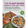 The Plant-Based Weight Loss Solution: A 28-Day Plan and Cookbook to Lose Weight the Healthy Way