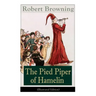 The Pied Piper of Hamelin (Illustrated Edition): Children's Classic - A Retold Fairy Tale by one of the most important Victorian poets and playwrights