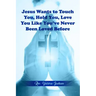Jesus Wants to Touch You, Hold You, Love You Like You've Never Been Loved Before
