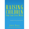 Raising Children You Can Live With: A guide for frustrated parents