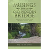Musings from an Old Wooden Bridge: Biblical Wisdom for a World Gone Mad