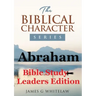 Abraham (Bible Study Leaders Edition): Biblical Characters Series