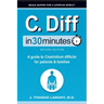 C. Diff In 30 Minutes: A guide to Clostridium difficile for patients and families
