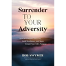 Surrender to Your Adversity: How to Conquer Adversity, Build Resilience, and Move Toward Your Life's Purpose