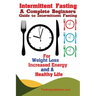 Intermittent Fasting: A Complete Beginners Guide to Intermittent Fasting For Weight Loss, Increased Energy, and A Healthy Life