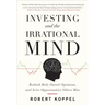 Investing and the Irrational Mind: Rethink Risk, Outwit Optimism, and Seize Opportunities Others Miss