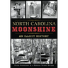 North Carolina Moonshine: An Illicit History
