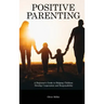 Positive Parenting: A Beginner's Guide to Helping Children Develop Cooperation and Responsibility