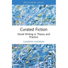Curated Fiction: Novel Writing in Theory and Practice