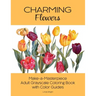 Charming Flowers: Make-a-Masterpiece Adult Grayscale Coloring Book with Color Guides