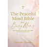 The Peaceful Mind Bible for Busy Moms- 100 Treasures of Wisdom for Moms to Create Inner Peace