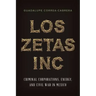 Los Zetas Inc.: Criminal Corporations, Energy, and Civil War in Mexico