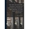 The Art of Logicke. Plainly Taught in the English Tongue, According to the Best Approved Authors. ..