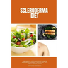 Scleroderma Diet: A Beginner's 3-Step Quick Start Guide on Managing Scleroderma Through Diet, With Sample Curated Recipes
