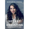 The Secret of the Anointing: Accessing the Power of God to Walk in Miracles