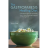 The Gastroparesis Healing Diet: A Guided Program for Promoting Gastric Relief, Reducing Symptoms and Feeling Great